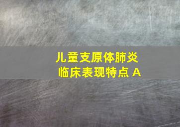 儿童支原体肺炎临床表现特点 A